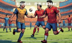 开云体育平台APP-巴西足球队将迎战日本队，国际比赛即将开始的简单介绍